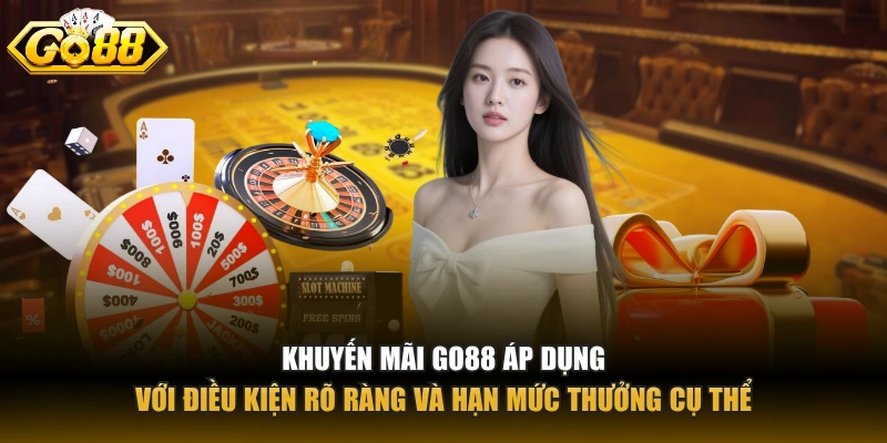 Go88 Khuyến mãi GO88 áp dụng với điều kiện rõ ràng và hạn mức thưởng cụ thể