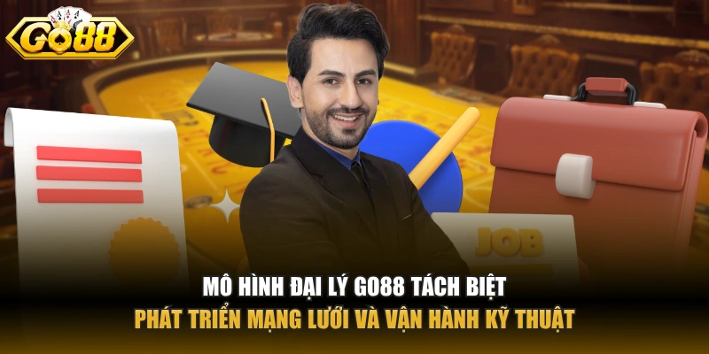 Đại lý GO88 Mô hình đại lý GO88 tách biệt phát triển mạng lưới và vận hành kỹ thuật
